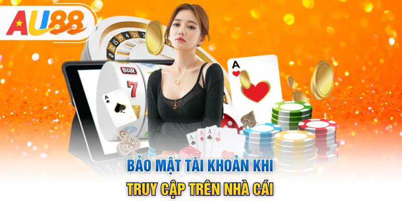 Bảo mật tài khoản khi truy cập trên nhà cái