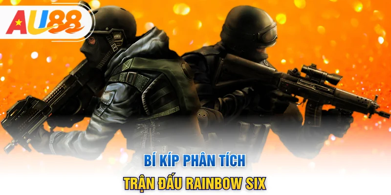 Bí kíp phân tích trận đấu Rainbow Six