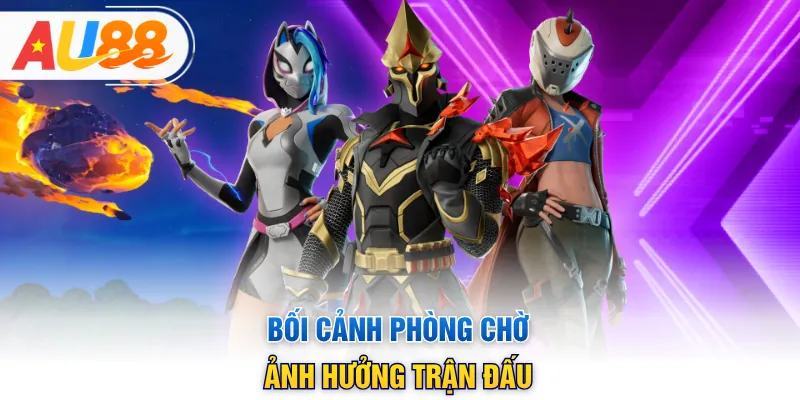 Bối cảnh phòng chờ ảnh hưởng trận đấu