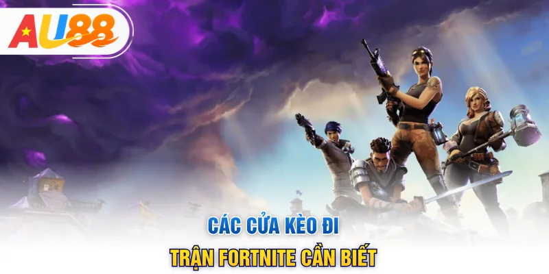 Các cửa kèo đi trận Fortnite cần biết