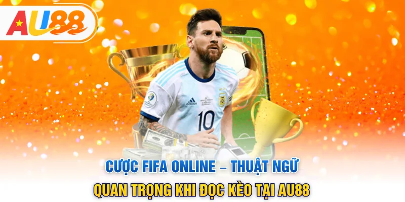 Cược FIFA Online – Thuật Ngữ Quan Trọng Khi Đọc Kèo Tại AU88