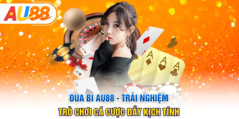 Đua Bi AU88 - Trải Nghiệm Trò Chơi Cá Cược Đầy Kịch Tính