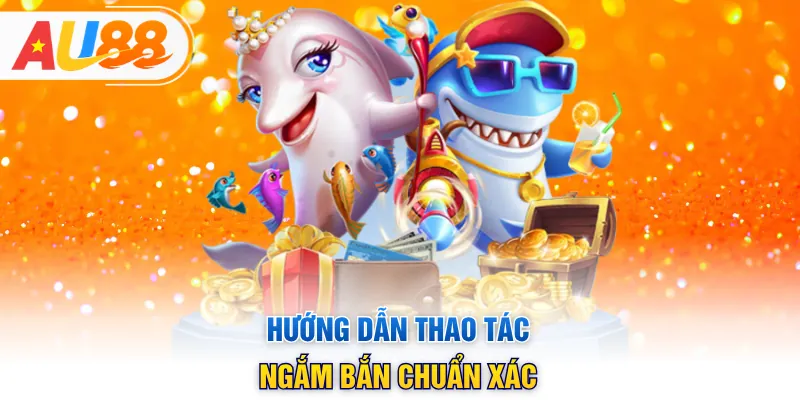 Hướng dẫn thao tác ngắm bắn chuẩn xác