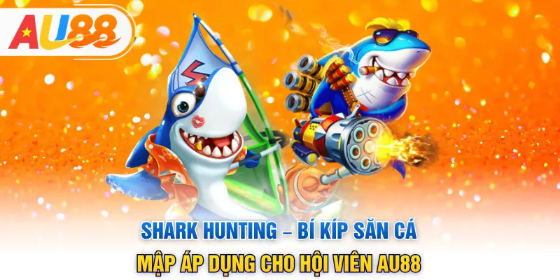 Shark Hunting – Bí Kíp Săn Cá Mập Áp Dụng Cho Hội Viên AU88